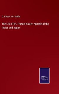 Cover image for The Life of St. Francis Xavier, Apostle of the Indies and Japan