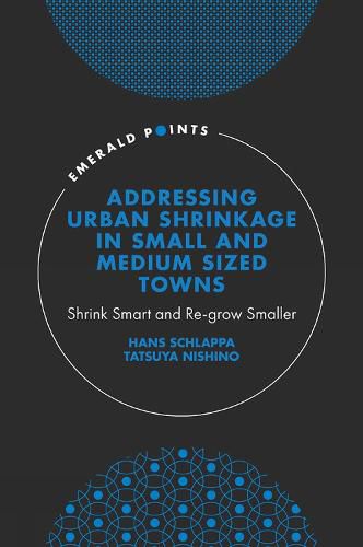 Cover image for Addressing Urban Shrinkage in Small and Medium Sized Towns: Shrink Smart and Re-grow Smaller