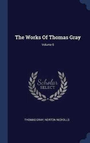 The Works of Thomas Gray; Volume 5