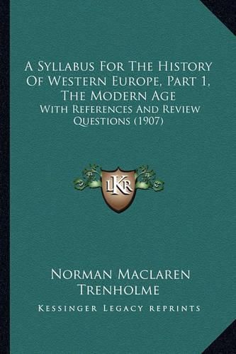 Cover image for A Syllabus for the History of Western Europe, Part 1, the Modern Age: With References and Review Questions (1907)