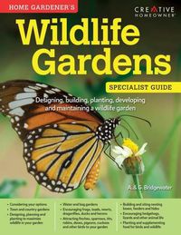 Cover image for Home Gardener's Wildlife Gardens: Designing, building, planting, developing and maintaining a wildlife garden