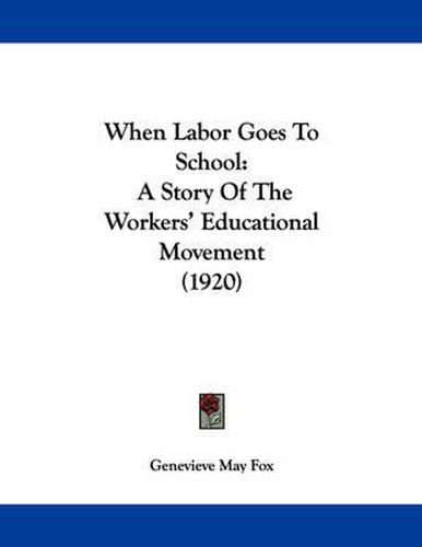 Cover image for When Labor Goes to School: A Story of the Workers' Educational Movement (1920)