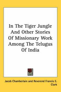 Cover image for In the Tiger Jungle and Other Stories of Missionary Work Among the Telugus of India