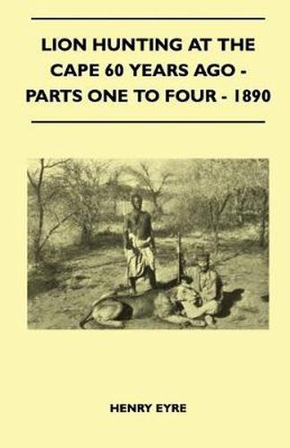 Cover image for Lion Hunting At The Cape 60 Years Ago - Parts One To Four - 1890