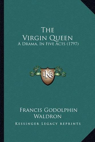 The Virgin Queen: A Drama, in Five Acts (1797)