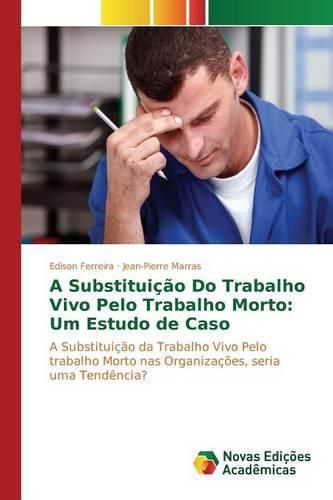 Cover image for A Substituicao Do Trabalho Vivo Pelo Trabalho Morto: Um Estudo de Caso