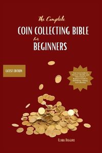 Cover image for The Complete Coin Collecting Bible for Beginners