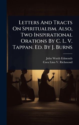 Cover image for Letters And Tracts On Spiritualism. Also, Two Inspirational Orations By C. L. V. Tappan. Ed. By J. Burns