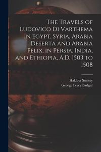 Cover image for The Travels of Ludovico Di Varthema in Egypt, Syria, Arabia Deserta and Arabia Felix, in Persia, India, and Ethiopia, A.D. 1503 to 1508