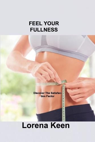 Cover image for Feel Your Fullness: Discover The Satisfaction Factor