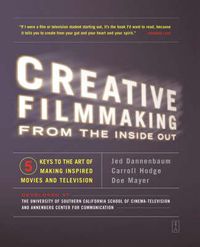 Cover image for Creative Filmmaking from the Inside Out: Five Keys to the Art of Making Inspired Movies and Television