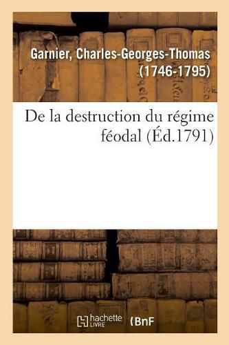 de la Destruction Du Regime Feodal Ou Commentaires Sur Les Nouvelles Lois Relatives Aux Droits