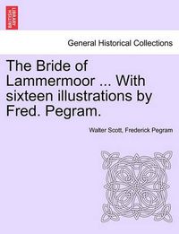 Cover image for The Bride of Lammermoor ... with Sixteen Illustrations by Fred. Pegram.