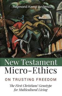 Cover image for New Testament Micro-Ethics: On Trusting Freedom: The First Christians' Genotype for Multicultural Living