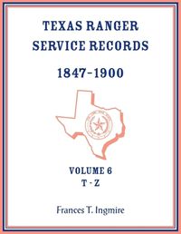 Cover image for Texas Ranger Service Records, 1847-1900, Volume 6, T-Z