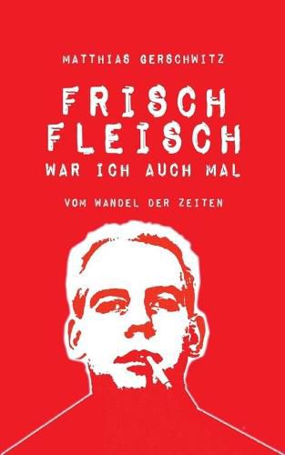 Cover image for Frischfleisch war ich auch mal: Vom Wandel der Zeiten