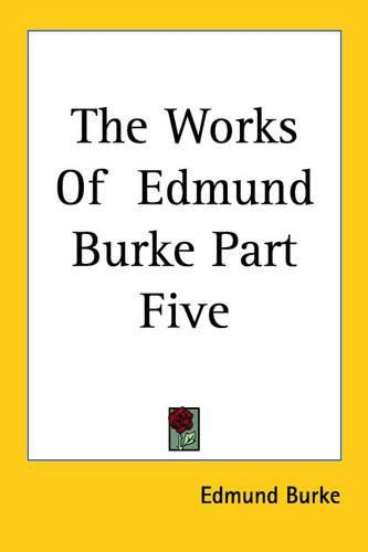 Cover image for The Works Of Edmund Burke Part Five