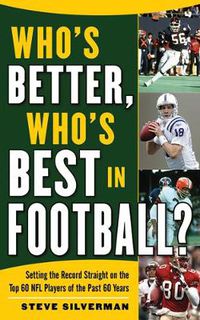 Cover image for Who's Better, Who's Best in Football?: Setting the Record Straight on the Top 60 NFL Players of the Past 60 Years