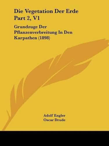 Cover image for Die Vegetation Der Erde Part 2, V1: Grundzuge Der Pflanzenverbreitung in Den Karpathen (1898)