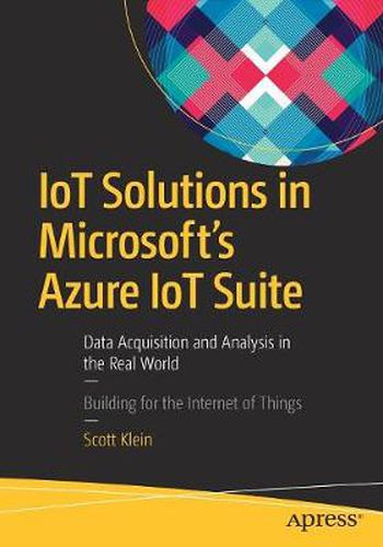 Cover image for IoT Solutions in Microsoft's Azure IoT Suite: Data Acquisition and Analysis in the Real World