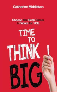 Cover image for Time to Think Big!: Choose the Best Career and Future for You