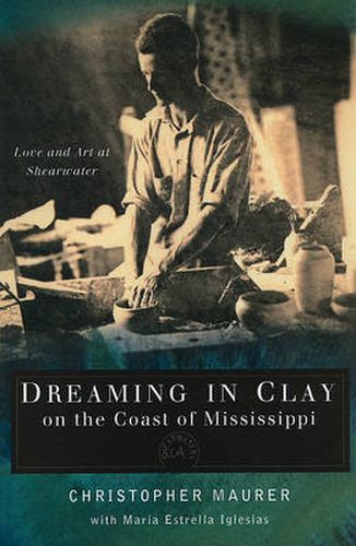 Cover image for Dreaming in Clay on the Coast of Mississippi: Love and Art at Shearwater