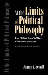 Cover image for At the Limits of Political Philosophy: From  Brilliant Errors  to Things of Uncommon Importance