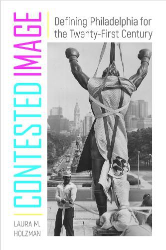 Cover image for Contested Image: Defining Philadelphia for the Twenty-First Century