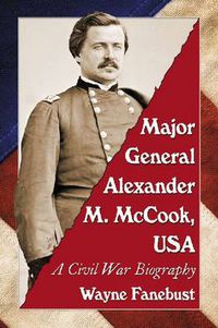 Cover image for Major General Alexander M. McCook, USA: A Civil War Biography