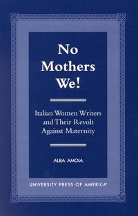 Cover image for No Mothers We!: Italian Women and Their Revolt Against Maternity