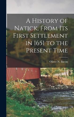 Cover image for A History of Natick, From its First Settlement in 1651 to the Present Time