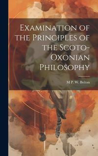 Cover image for Examination of the Principles of the Scoto-Oxonian Philosophy