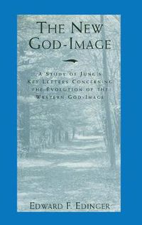 Cover image for The New God-Image: A Study of Jung's Key Letters Concerning the Evolution of the Western God-Image