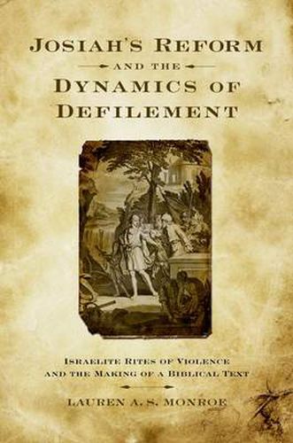 Cover image for Josiah's Reform and the Dynamics of Defilement: Israelite Rites of Violence and the Making of a Biblical Text