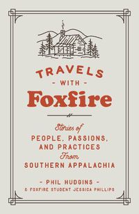 Cover image for Travels with Foxfire: Stories of People, Passions, and Practices from Southern Appalachia