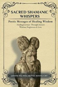 Cover image for Sacred Shamanic Whispers: Poetic Messages of Healing Wisdom