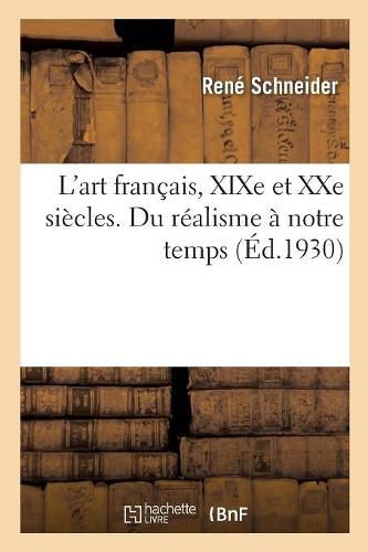 L'Art Francais, Xixe Et Xxe Siecles. Du Realisme A Notre Temps