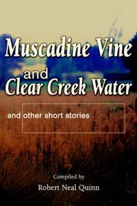 Cover image for Muscadine Vine and Clear Creek Water: And Other Short Stories