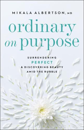 Cover image for Ordinary on Purpose: Surrendering Perfect and Discovering Beauty amid the Rubble