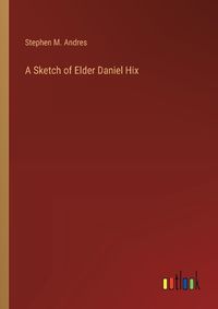 Cover image for A Sketch of Elder Daniel Hix
