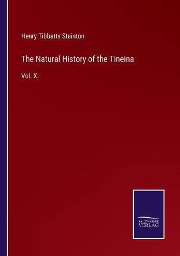 Cover image for The Natural History of the Tineina: Vol. X.