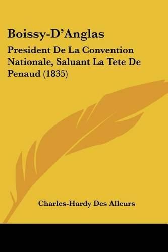 Cover image for Boissy-D'Anglas: President de La Convention Nationale, Saluant La Tete de Penaud (1835)