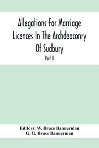 Cover image for Allegations For Marriage Licences In The Archdeaconry Of Sudbury, In The County Of Suffolk During The Year 1755 To 1781 (Part Ii)