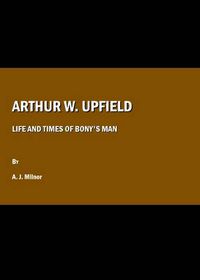 Cover image for Arthur W. Upfield: Life and Times of Bony's Man