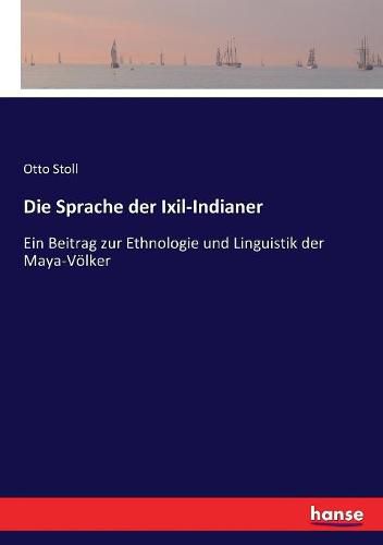 Cover image for Die Sprache der Ixil-Indianer: Ein Beitrag zur Ethnologie und Linguistik der Maya-Voelker