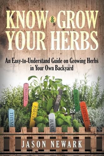 Cover image for Know and Grow Your Herbs: An Easy-to-Understand Guide on Growing Herbs in Your Own Backyard