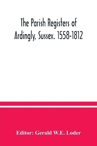 Cover image for The parish registers of Ardingly, Sussex. 1558-1812