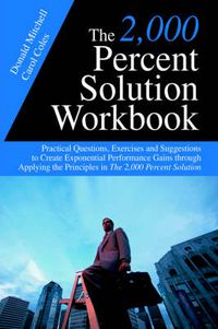 Cover image for The 2,000 Percent Solution Workbook: Practical Questions, Exercises and Suggestions to Create Exponential Performance Gains Through Applying the Principles in The 2,000 Percent Solution