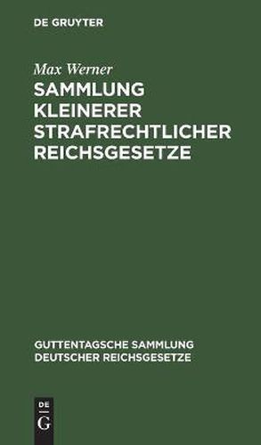 Cover image for Sammlung Kleinerer Strafrechtlicher Reichsgesetze: Erganzungsband Zu Der Im J. Guttentag'schen Verlage Erschienenen Einzelausgabe Deutscher Reichsgesetze. Text-Ausgabe Mit Anmerkungen Und Sachregister