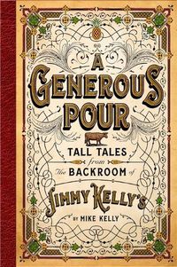 Cover image for A Generous Pour: Tall Tales from the Backroom of Jimmy Kelly's